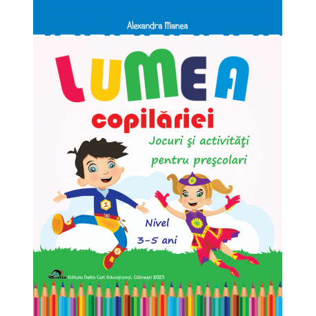 Lumea copilariei - Jocuri si activitati pentru prescolari 3-5 ani